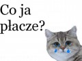 Co ja płacze!