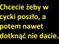 Chcecie żeby poszło w cycki
