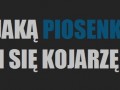 Z jaką piosenką Ci się kojarzę