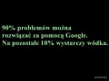 90% problemów można rozwiązać za pomocą Google