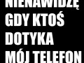 Nienawidzę gdy ktoś dotyka mój telefon