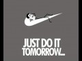 Just do it tomorrow