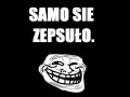 Samo się zepsuło