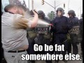 Go be fat somewhere else