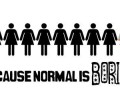 Normal is boring