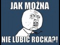 Jak można nie lubić rocka