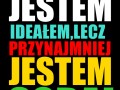 Nie jestem idealem lecz przynajmniej jestem sobą