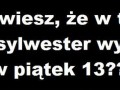 Czy wiesz, że w tym roku Sylwester jest w piątek 13