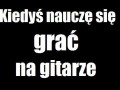 Kiedyś nauczę się grać na gitarze
