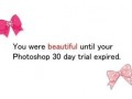 You were beautiful... photoshop trial