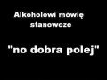 Alkoholowi mówię stanowcze...