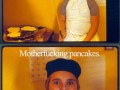 Motherfucking pancakes