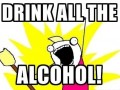 Drink all the alcohol