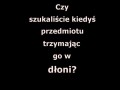 Szukałeś kiedyś przedmiotu mając go w dłoni...