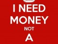 I need money