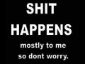 Shit happens