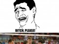 Bitch please