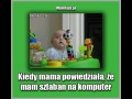 Kiedy mama powiedziała że mam szlaban na komputer