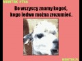 Bo wszyscy znamy kogoś kto