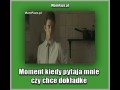 Moment kiedy pytaja mnie czy 