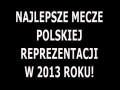 Najlepsze mecze reprezentacji Polski w 2013 roku