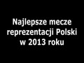 Najlepsze mecze reprezentacji Polski w 2013 roku
