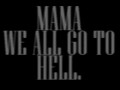 Mama we all go to hell