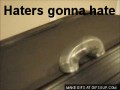 Haters gonn hate