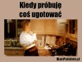 Kiedy próbuję coś ugotować