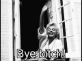 Bye bitch