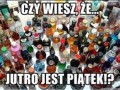 Czy wiesz ze jutro piatek