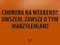 Choroba na weekend