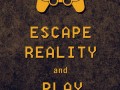 Escape reality and play games