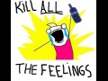 Kill all the feelings