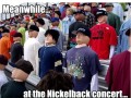 Meanwhile on nickelback concert