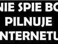 Nie spie bo pilnuje internetu