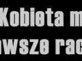 Niestety ale kobieta ma zawsze rację