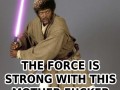 The force is strong with this motherfucker