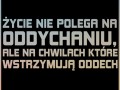 życie nie polega na oddychaniu