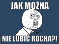 Ja mozna nie lubić rocka