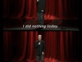 I did nothing today