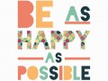 Be as happy as possible