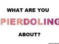What are you pierdoling about