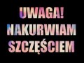 Uwaga nakurwiam szczęściem 