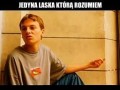 Jedyna laska ktora rozumiem