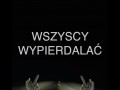 Wszyscy wypierdalać
