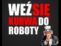 Weź się kurwa do roboty