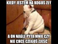 Gdy jestem na kogoś zły