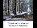 Tylko nie zapomni napisać na fejsie że pada śnieg