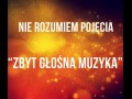 Zbyt głośna muzyka naaaah